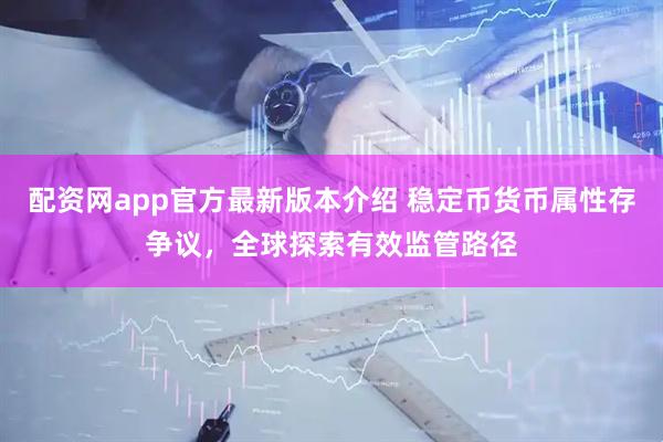 配资网app官方最新版本介绍 稳定币货币属性存争议，全球探索有效监管路径
